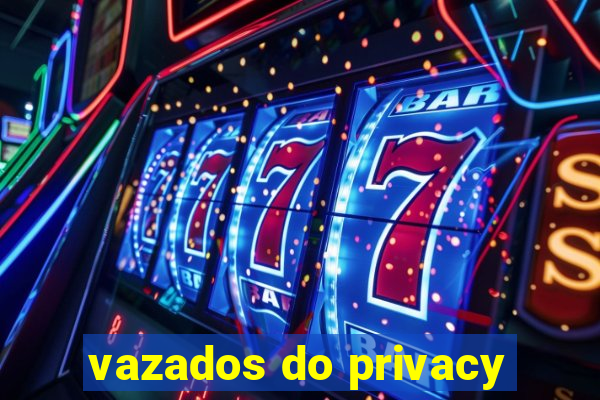 vazados do privacy